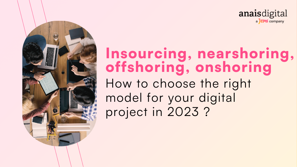 Cover photo for the article : How to choose the right model for your digital project in 2023 (insourcing, nearshoring, offshoring, onshoring)
